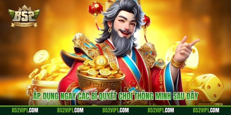 Áp dụng ngay các bí quyết chơi thông minh sau đây