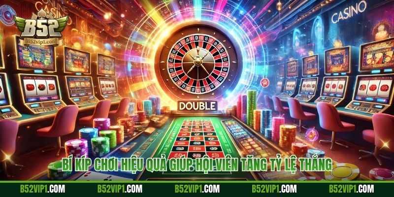 Bí kíp chơi hiệu quả giúp hội viên tăng tỷ lệ thắng