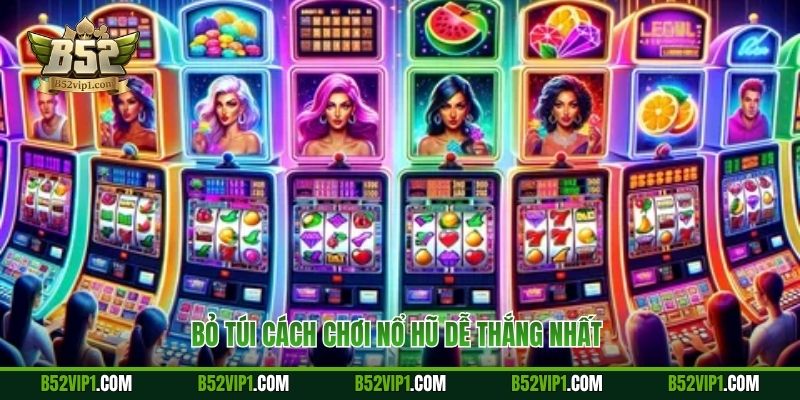 Bỏ túi cách chơi nổ hũ dễ thắng nhất 