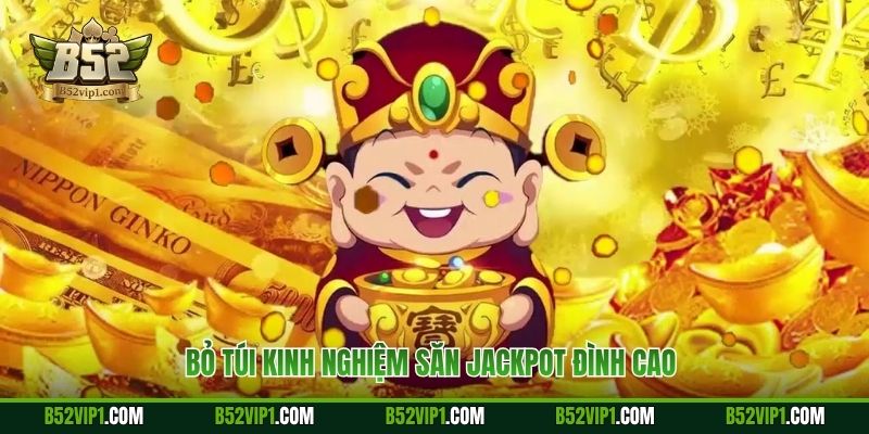 Bỏ túi kinh nghiệm săn Jackpot đình cao 