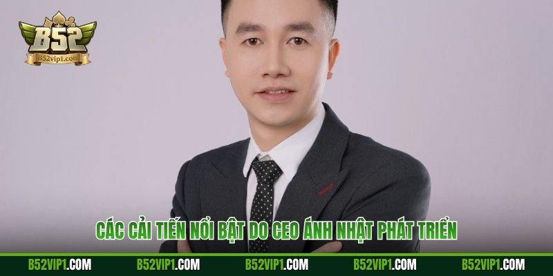 Các cải tiến nổi bật do CEO Ánh Nhật phát triển