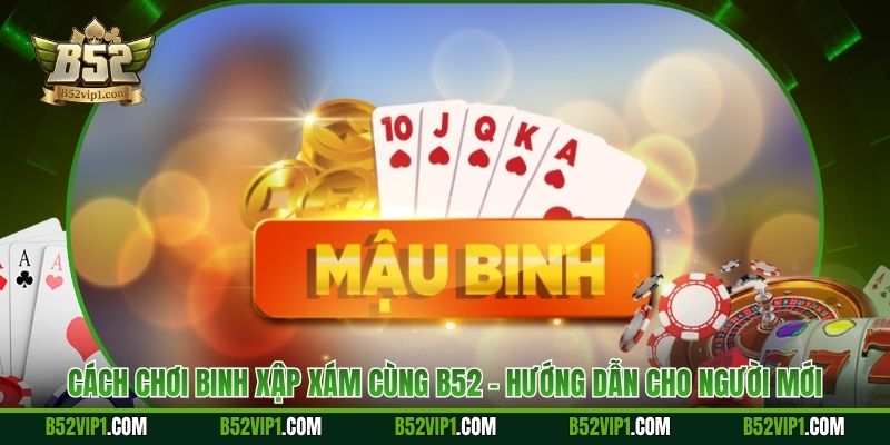 Cách Chơi Binh Xập Xám Cùng B52 - Hướng Dẫn Cho Người Mới