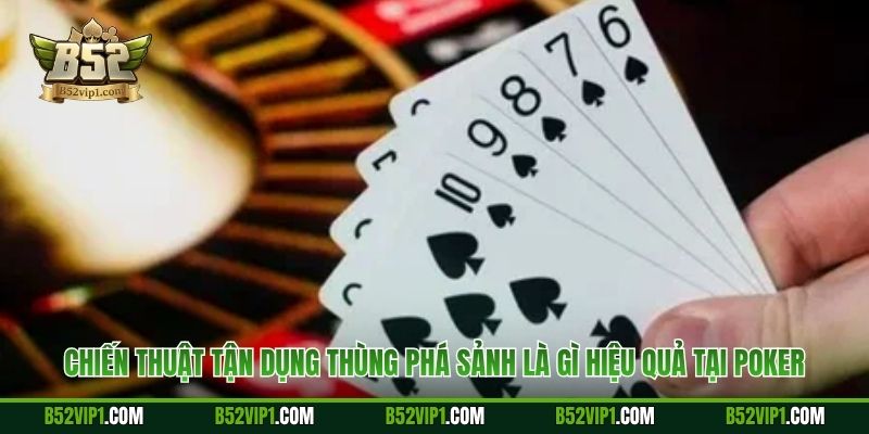 Chiến thuật tận dụng thùng phá sảnh là gì hiệu quả tại Poker