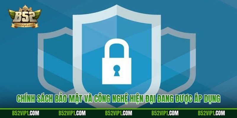 Chính sách bảo mật và công nghệ hiện đại đang được áp dụng