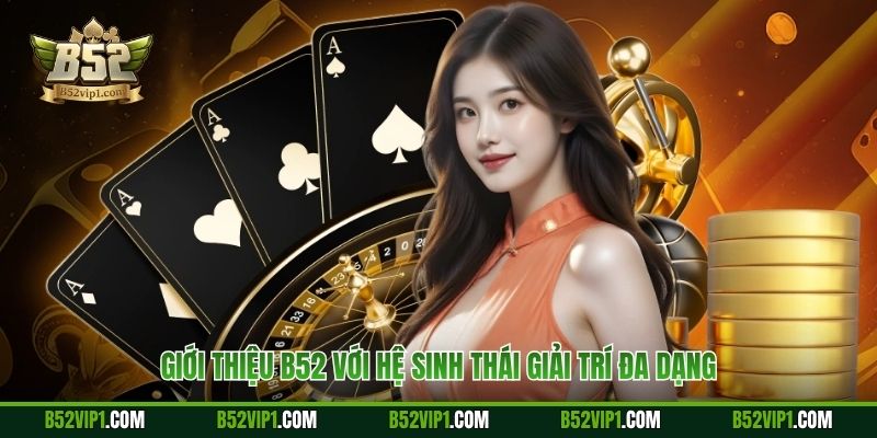 Giới thiệu B52 với hệ sinh thái giải trí đa dạng