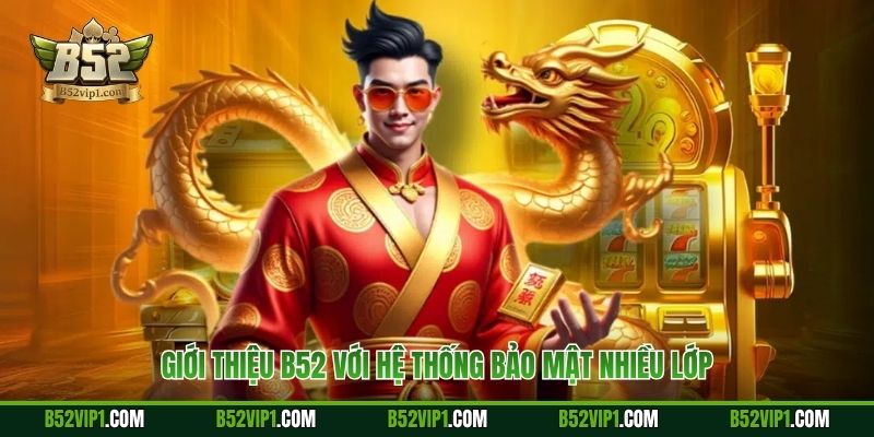 Giới thiệu B52 với hệ thống bảo mật nhiều lớp