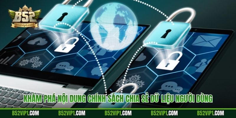 Khám phá nội dung chính sách chia sẻ dữ liệu người dùng