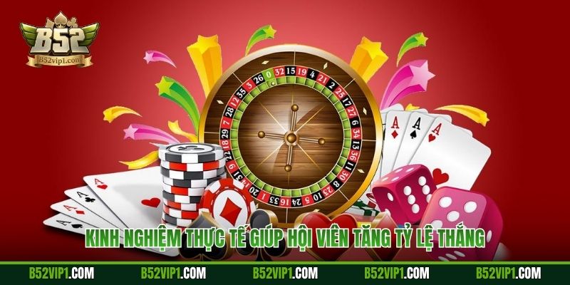 Kinh nghiệm thực tế giúp hội viên tăng tỷ lệ thắng