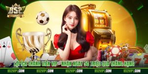 Lợi Ích Thành Viên VIP - Nhận Ngay 50 Triệu Quà Thăng Hạng
