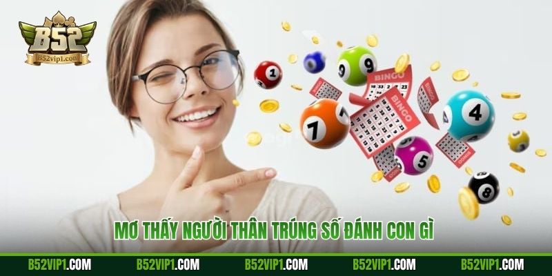 Mơ thấy người thân trúng số đánh con gì 