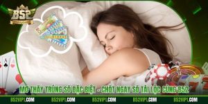 Mơ Thấy Trúng Số Đặc Biệt - Chốt Ngay Số Tài Lộc Cùng B52