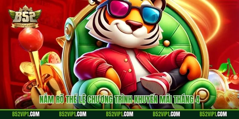 Nắm rõ thể lệ chương trình khuyến mãi tháng 4