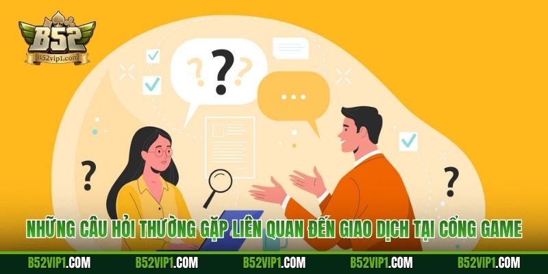 Những câu hỏi thường gặp liên quan đến giao dịch tại cổng game