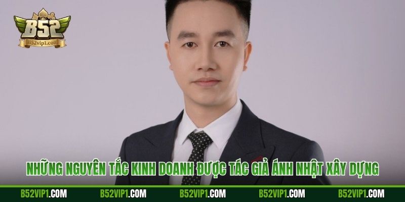 Những nguyên tắc kinh doanh được tác giả Ánh Nhật xây dựng