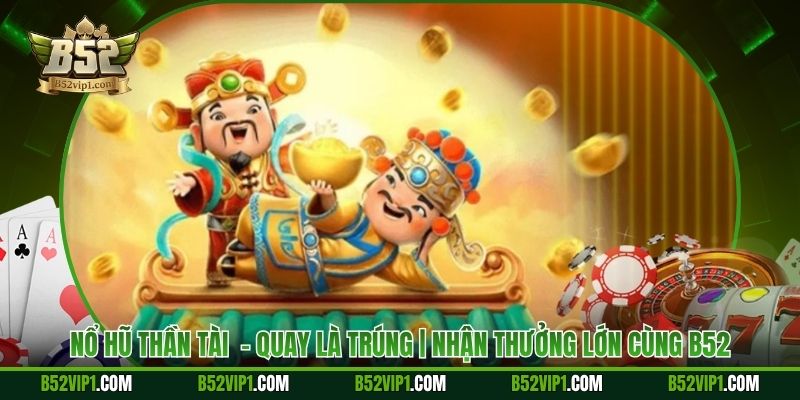 Nổ Hũ Thần Tài  - Quay Là Trúng | Nhận Thưởng Lớn Cùng B52
