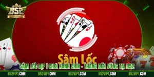 Sâm Lốc Bịp | Chơi Xanh Chín – Thắng Bền Vững Tại B52
