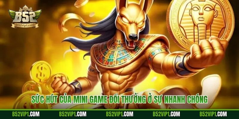 Sức hút của mini game đổi thưởng ở sự nhanh chóng
