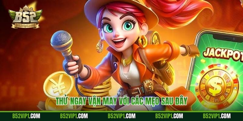 Thử ngay vận may với các mẹo sau đây