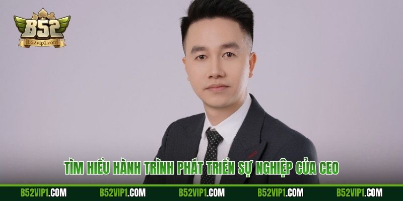 Tìm hiểu hành trình phát triển sự nghiệp của CEO