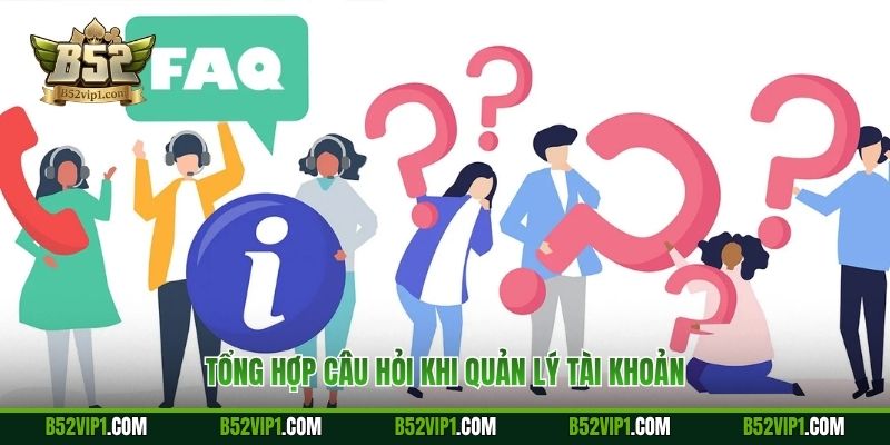 Tổng hợp câu hỏi khi quản lý tài khoản