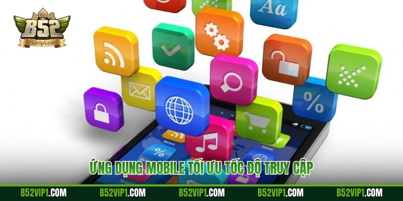 Ứng dụng Mobile tối ưu tốc độ truy cập