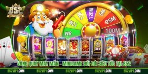 Vòng Quay May Mắn - Minigame Đổi Đời Siêu Tốc Tại B52
