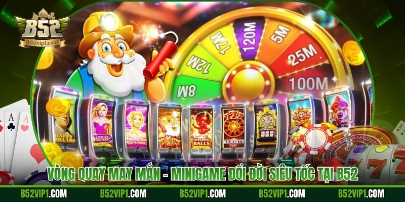Vòng Quay May Mắn - Minigame Đổi Đời Siêu Tốc Tại B52