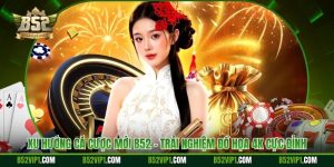 Xu Hướng Cá Cược Mới B52 - Trải Nghiệm Đồ Họa 4K Cực Đỉnh